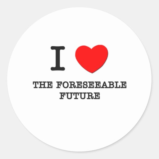 i_love_the_foreseeable_future_round_sticker-r017eb4ec05144a729c42d0f1b576a834_v9waf_8byvr_512.jpg